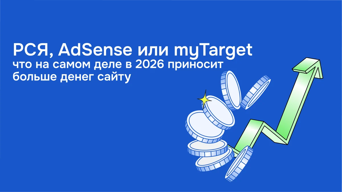 РСЯ, AdSense или myTarget: что на самом деле в 2026 приносит больше денег сайту и причем тут монетизаторы