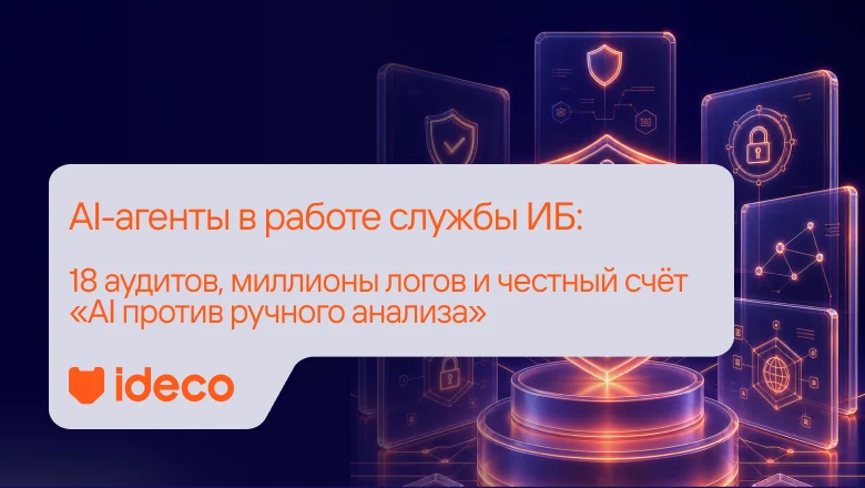 AI-агенты в работе службы ИБ: 18 аудитов, миллионы логов и честный счёт «AI против ручного анализа»