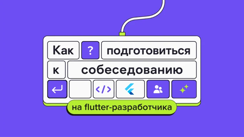 Как подготовиться к собеседованию на Flutter-разработчика