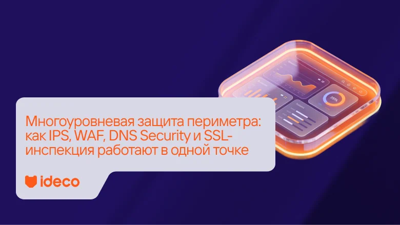 Многоуровневая защита периметра: как IPS, WAF, DNS Security и SSL-инспекция работают в одной точке