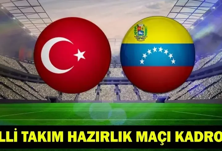 MİLLİ TAKIM HAZIRLIK MAÇI KADROSU: Venezuela-Türkiye hazırlık maçı ne zaman, saat kaçta, hangi kanalda?