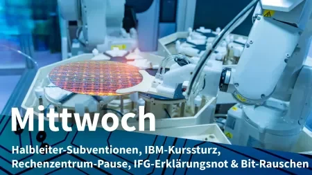 Mittwoch: Millionenförderung deutscher Chipwerke, IBM-Aktie mit Rekordabsturz