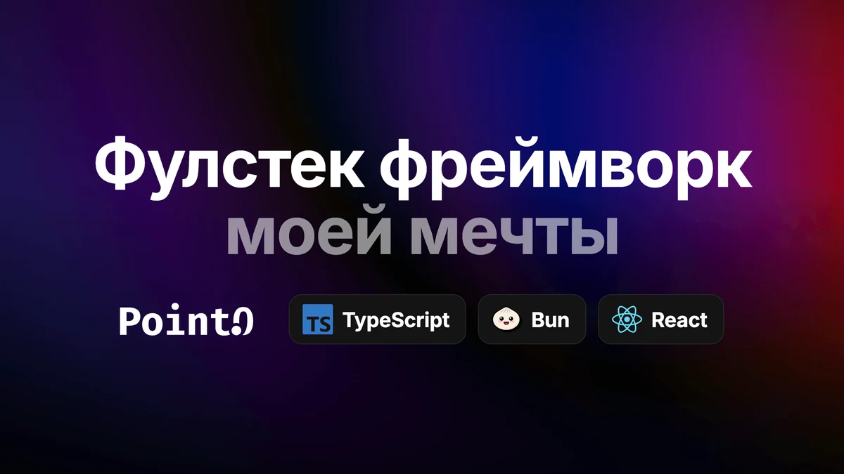 Point0 — фулстек TypeScript-фреймворк на Bun и React, о котором я мечтал