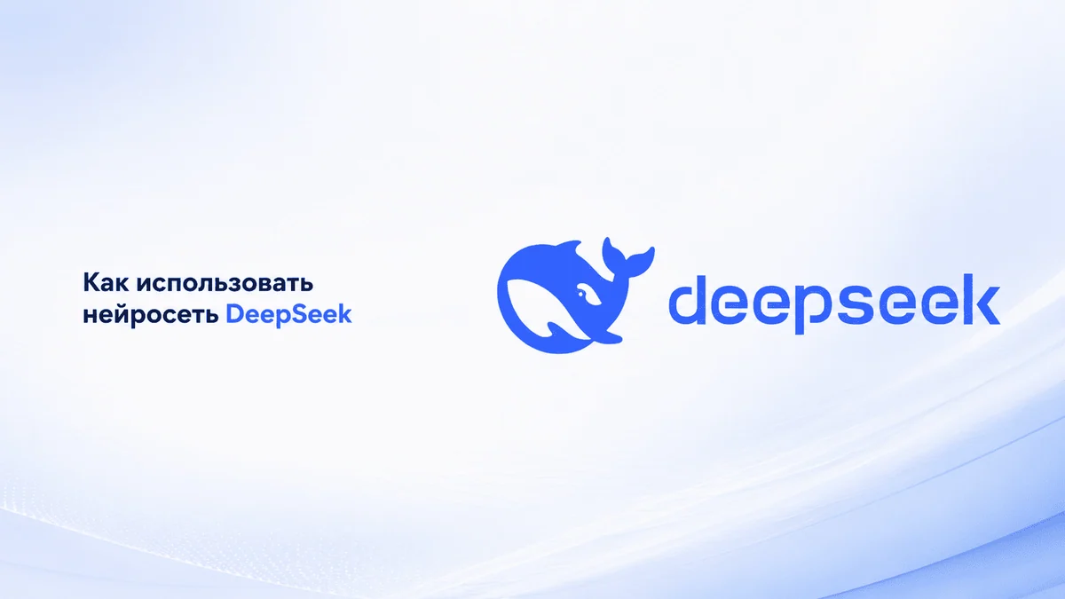 Нейросеть DeepSeek (Дипсик): как использовать в России онлайн в 2026 году: ИИ тексты, код и анализ данных
