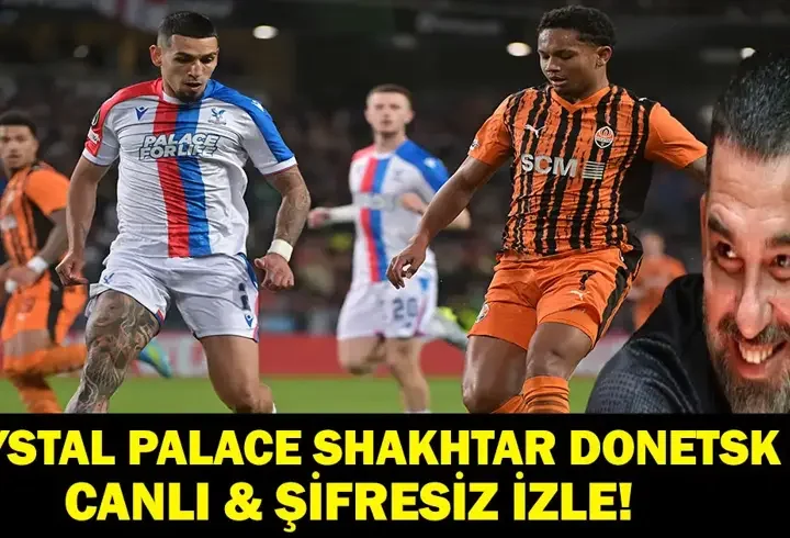 CRYSTAL PALACE SHAKHTAR DONETSK MAÇ SAATİ: UEFA Konferans Ligi Yarı Final Crystal Palace Shakhtar Donetsk Maçı Saat Kaçta, Hangi Kanalda, Şifresiz Mi? Arda Turan Şampiyonluk Yolunda!