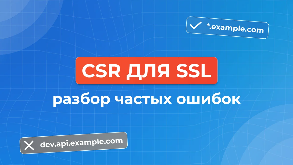 CSR для SSL: разбор частых ошибок в SAN и wildcard