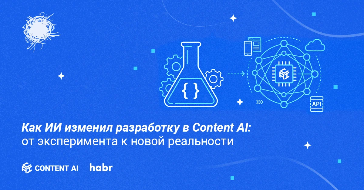 Как ИИ изменил разработку в Content AI: от эксперимента к новой реальности