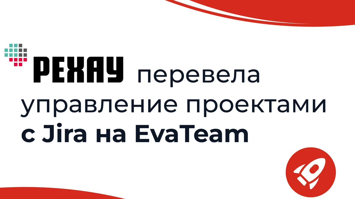 Цифровая трансформация бизнеса: как РЕХАУ перевела управление проектами с Jira на отечественную платформу EvaTeam
