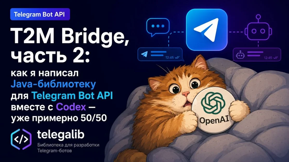 T2M Bridge, часть 2: как я написал Java‑библиотеку для Telegram Bot API вместе с Codex — уже примерно 50/50